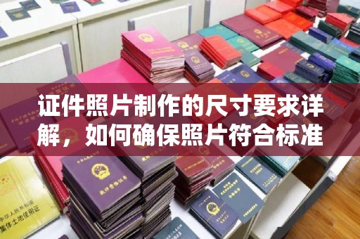 邹城证件照片制作的尺寸要求详解，如何确保照片符合标准
